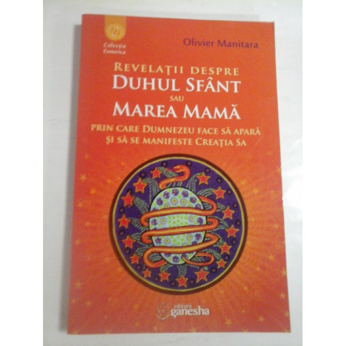 REVELATII DESPRE DUHUL SFANT SAU MAREA MAMA PRIN CARE DUMNEZEU FACE SA APARA SI SA MANIFESTE CREATIA SA  -  OLIVIER MANITARA